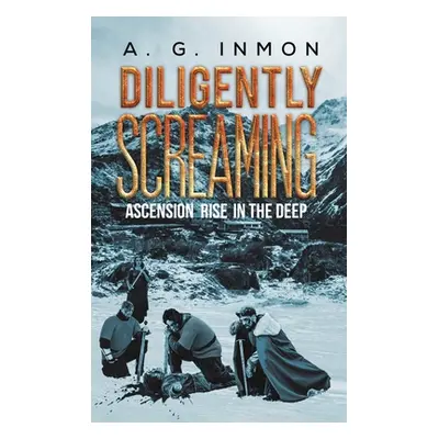 "Diligently Screaming: Ascension Rise in The Deep" - "" ("Inmon A. G.")(Pevná vazba)