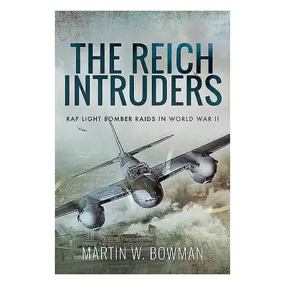 "The Reich Intruders: RAF Light Bomber Raids in World War II" - "" ("Bowman Martin W.")(Paperbac