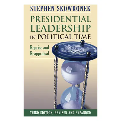 "Presidential Leadership in Political Time: Reprise and Reappraisal" - "" ("Skowronek Stephen")(