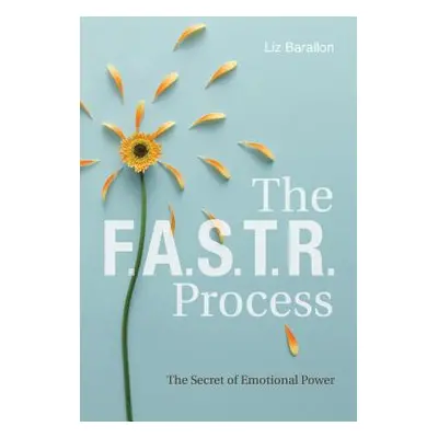 "The F.A.S.T.R. Process: The Secret of Emotional Power" - "" ("Barallon Liz")(Pevná vazba)