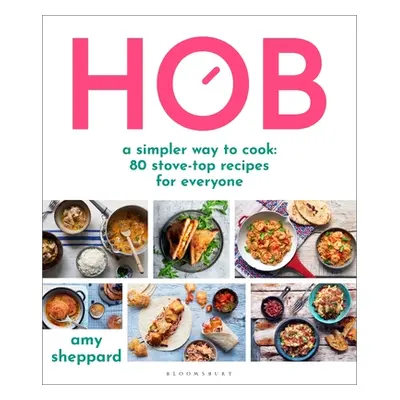 "Hob: A Simpler Way to Cook - 80 Stove-Top Recipes for Everyone" - "" ("Sheppard Amy")(Pevná vaz