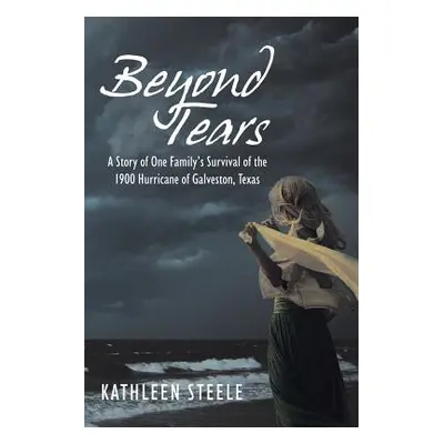 "Beyond Tears: A Story of One Family's Survival of the 1900 Hurricane of Galveston, Texas" - "" 