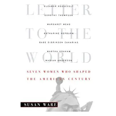 "Letter to the World: Seven Women Who Shaped the American Century" - "" ("Ware Susan")(Paperback