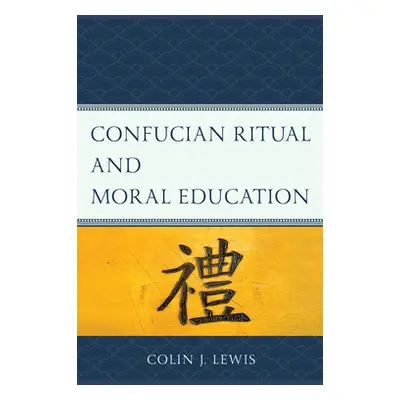 "Confucian Ritual and Moral Education" - "" ("Lewis Colin J.")(Pevná vazba)