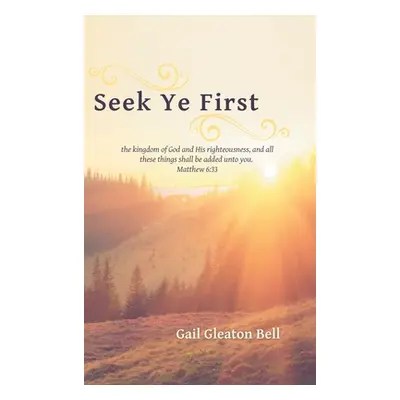 "Seek Ye First: A Daily Devotional" - "" ("Bell Gail Gleaton")(Pevná vazba)