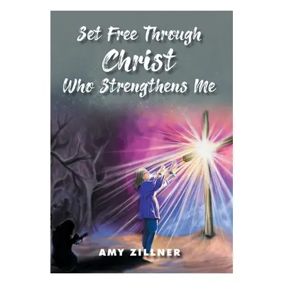 "Set Free Through Christ Who Strengthens Me" - "" ("Zillner Amy")(Pevná vazba)