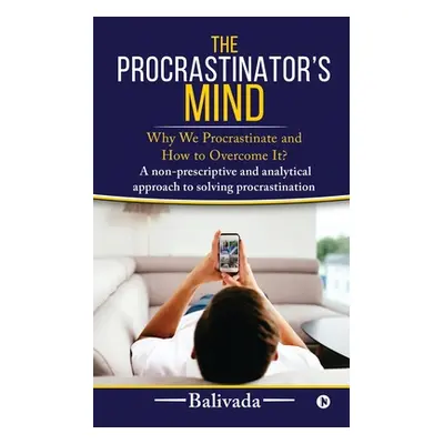 "The Procrastinator's Mind: Why We Procrastinate and How to Overcome It?" - "" ("Balivada")(Pape