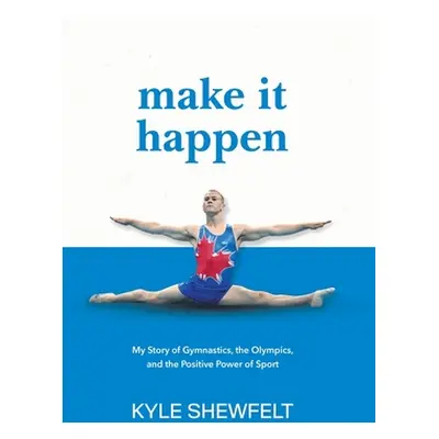 "Make It Happen: My Story of Gymnastics, the Olympics, and the Positive Power of Sport" - "" ("S