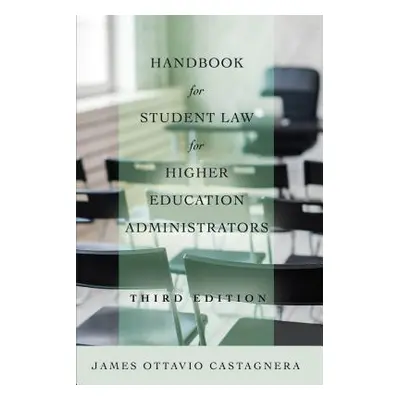 "Handbook for Student Law for Higher Education Administrators, Third Edition" - "" ("Castagnera 