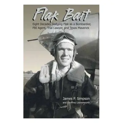 "Flak Bait: Eight Decades Dodging Flak as a Bombardier, FBI Agent, Trial Lawyer, and Texas Maver