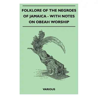 "Folklore of the Negroes of Jamaica - With Notes on Obeah Worship" - "" ("Various")(Paperback)