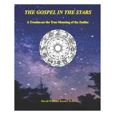 "The Gospel in the Stars: A Treatise on the True Meaning of the Zodiac" - "" ("Koster D. D. Davi