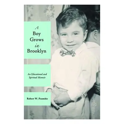 "A Boy Grows in Brooklyn: An Educational and Spiritual Memoir" - "" ("Pazmino Robert W.")(Paperb