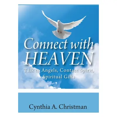 "Connect with Heaven: Talk to Angels, Contact Spirit, Spiritual Gifts" - "" ("Christman Cynthia 