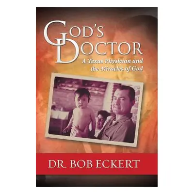 "God's Doctor: A Texas Physician and the Miracles of God" - "" ("Eckert Dr Bob")(Pevná vazba)