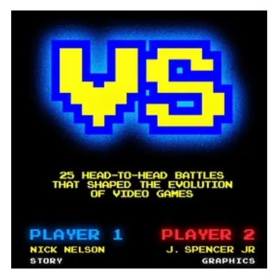 "Versus: 25 Head-to-Head Battles that Shaped the Evolution of Video Games" - "" ("Nelson Nick")(