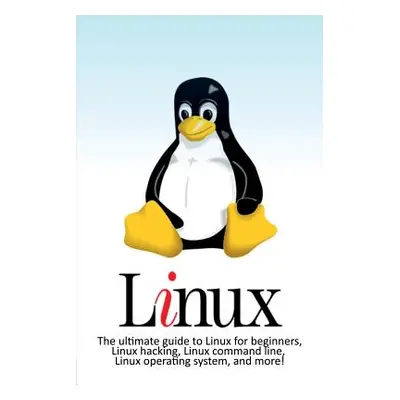 "Linux: The ultimate guide to Linux for beginners, Linux hacking, Linux command line, Linux oper