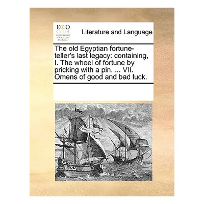 "The Old Egyptian Fortune-Teller's Last Legacy: Containing, I. the Wheel of Fortune by Pricking 