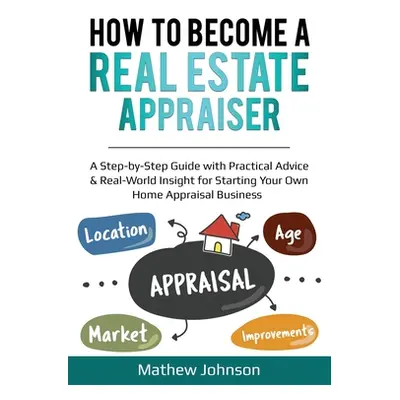 "How to Become a Real Estate Appraiser: A Step-by-Step Guide with Practical Advice & Real-World 