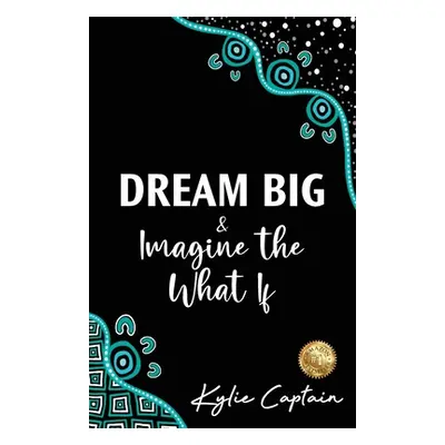 "DREAM BIG & Imagine the What If" - "" ("Captain Kylie")(Paperback)