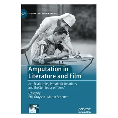 "Amputation in Literature and Film: Artificial Limbs, Prosthetic Relations, and the Semiotics of