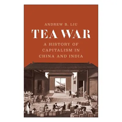 "Tea War: A History of Capitalism in China and India" - "" ("Liu Andrew B.")(Pevná vazba)