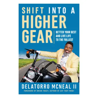 "Shift Into a Higher Gear: Better Your Best and Live Life to the Fullest" - "" ("McNeal Delatorr