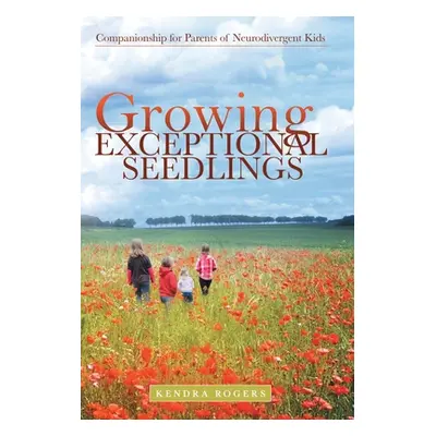 "Growing Exceptional Seedlings: Companionship for Parents of Neurodivergent Kids" - "" ("Rogers 