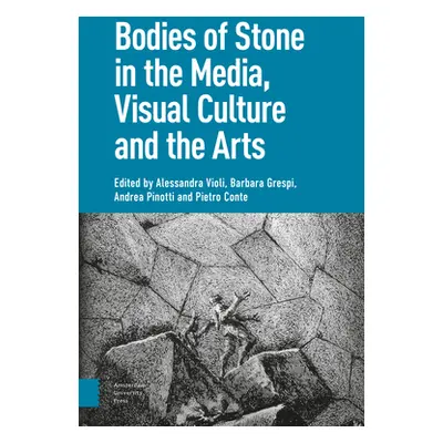 "Bodies of Stone in the Media, Visual Culture and the Arts" - "" ("Violi Alessandra")(Pevná vazb