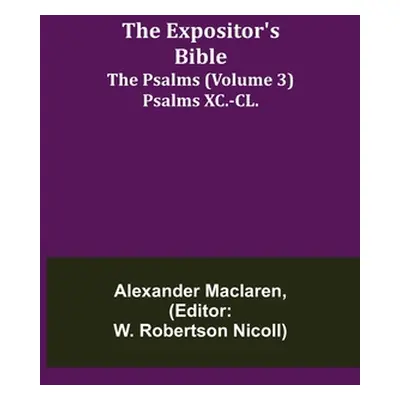 "The Expositor's Bible: The Psalms (Volume 3) Psalms XC.-CL." - "" ("MacLaren Alexander")(Paperb