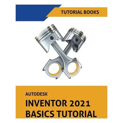 "Autodesk Inventor 2021 Basics Tutorial" - "" ("Tutorial Books")(Paperback)