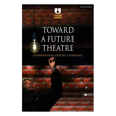 "Toward a Future Theatre: Conversations During a Pandemic" - "" ("Svich Caridad")(Paperback)