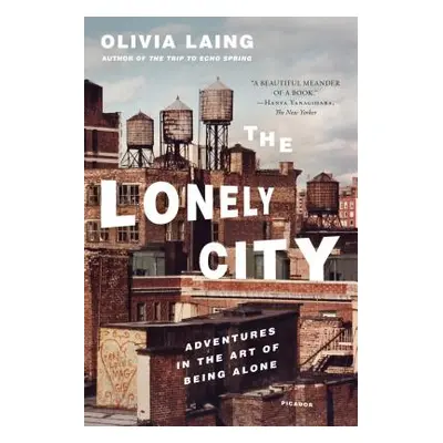 "The Lonely City: Adventures in the Art of Being Alone" - "" ("Laing Olivia")(Paperback)