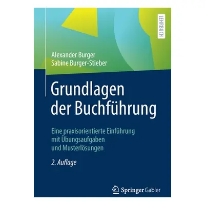 "Grundlagen Der Buchfhrung: Eine Praxisorientierte Einfhrung Mit bungsaufgaben Und Musterlsungen