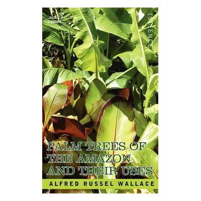 "Palm Trees of the Amazon and Their Uses" - "" ("Wallace Alfred Russell")(Paperback)