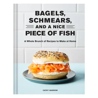 "Bagels, Schmears, and a Nice Piece of Fish: A Whole Brunch of Recipes to Make at Home" - "" ("B