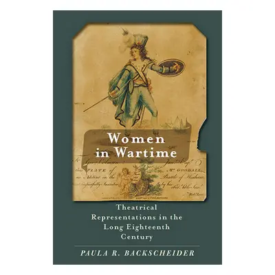 "Women in Wartime: Theatrical Representations in the Long Eighteenth Century" - "" ("Backscheide