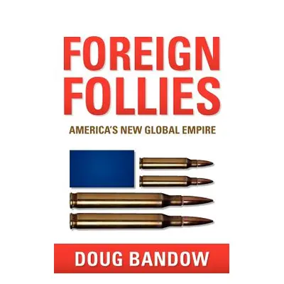 "Foreign Follies: America's New Global Empire" - "" ("Bandow Doug")(Paperback)