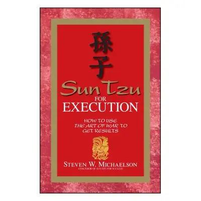 "Sun Tzu for Execution: How to Use the Art of War to Get Results" - "" ("Michaelson Steven W.")(