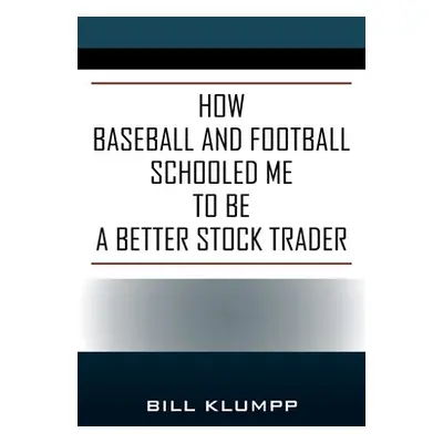 "How Baseball and Football Schooled Me To Be A Better Stock Trader" - "" ("Klumpp Bill")(Paperba