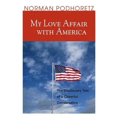 "My Love Affair with America: The Cautionary Tale of a Cheerful Conservative" - "" ("Podhoretz N