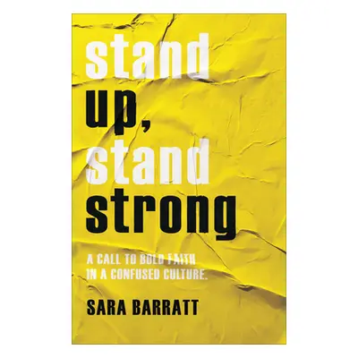 "Stand Up, Stand Strong: A Call to Bold Faith in a Confused Culture" - "" ("Barratt Sara")(Paper