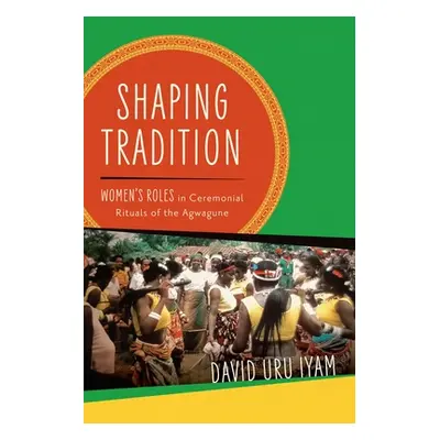 "Shaping Tradition: Women's Roles in Ceremonial Rituals of the Agwagune" - "" ("Iyam David Uru")