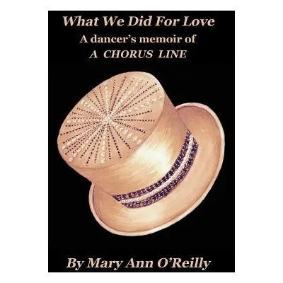 "What We Did for Love: A dancer's memoir of A CHORUS LINE" - "" ("O'Reilly Mary Ann")(Paperback)