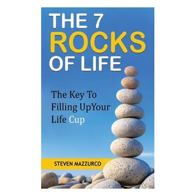 "The 7 Rocks Of Life: The Key To Filling Up Your Life Cup" - "" ("Mazzurco Steven")(Paperback)