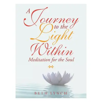 "A Journey to the Light Within: Meditation for the Soul" - "" ("Lynch Beth")(Paperback)