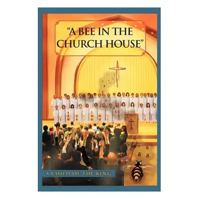 "A Bee In The Church House: A Child of the King" - "" ("Brown-Johnson G. C. O. T. K.")(Paperback