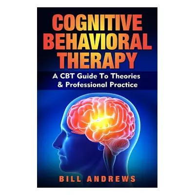 "Cognitive Behavioral Therapy - A CBT Guide To Theories & Professional Practice" - "" ("Andrews 