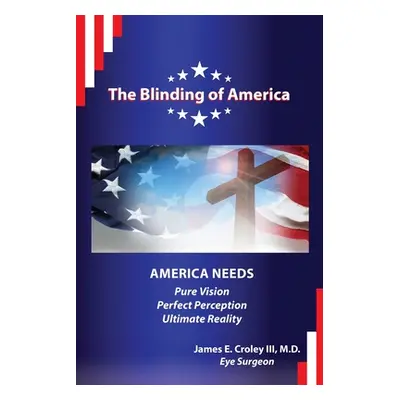 "The Blinding of America: America Needs Pure Vision / Perfect Perception / Ultimate Reality" - "