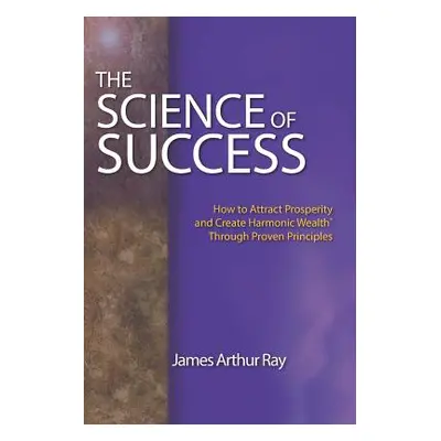 "The Science of Success: How to Attract Prosperity and Create Harmonic Wealth(r) Through Proven 